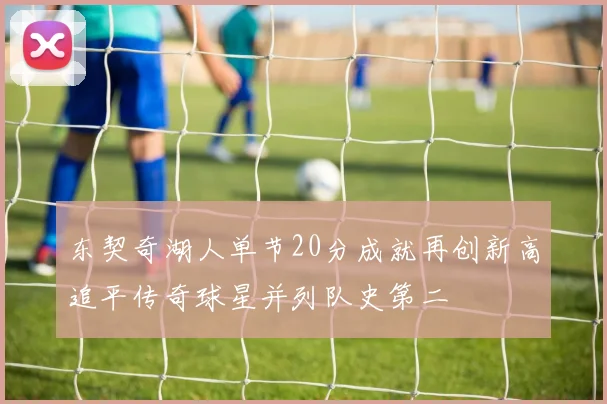 东契奇湖人单节20分成就再创新高追平传奇球星并列队史第二
